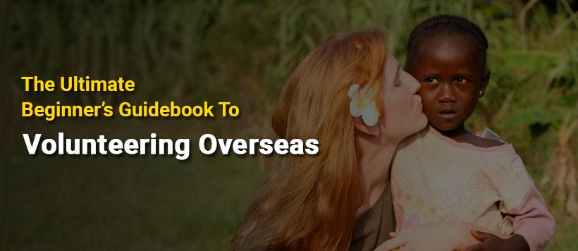 The Ultimate Beginners Guidebook to Volunteering Overseas